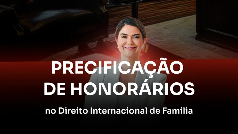 Precificação de Honorários no Direito Internacional de Família